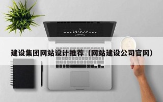 池州建设集团网站设计推荐（网站建设公司官网）